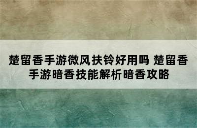 楚留香手游微风扶铃好用吗 楚留香手游暗香技能解析暗香攻略